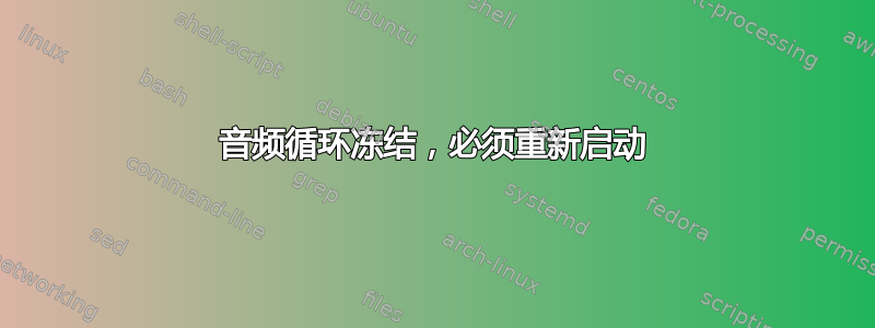 音频循环冻结，必须重新启动