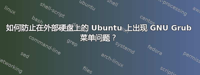 如何防止在外部硬盘上的 Ubuntu 上出现 GNU Grub 菜单问题？