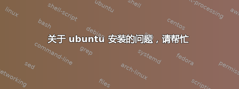 关于 ubuntu 安装的问题，请帮忙