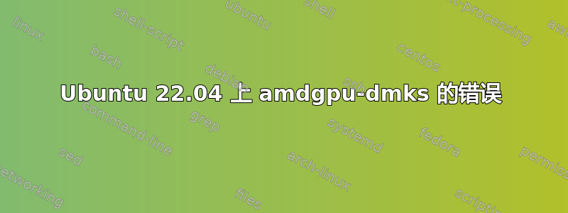 Ubuntu 22.04 上 amdgpu-dmks 的错误