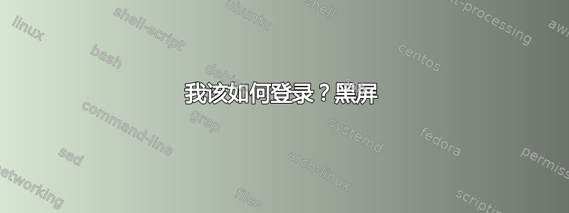 我该如何登录？黑屏