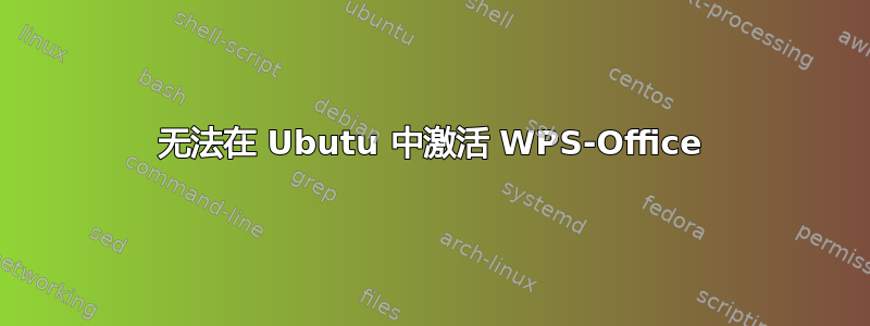 无法在 Ubutu 中激活 WPS-Office