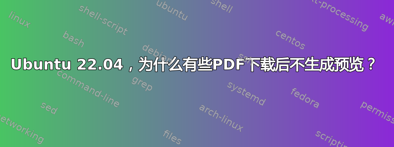 Ubuntu 22.04，为什么有些PDF下载后不生成预览？