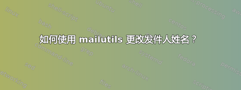 如何使用 mailutils 更改发件人姓名？