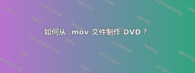 如何从 .mov 文件制作 DVD？