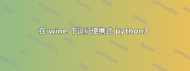 在 wine 下运行便携式 python3