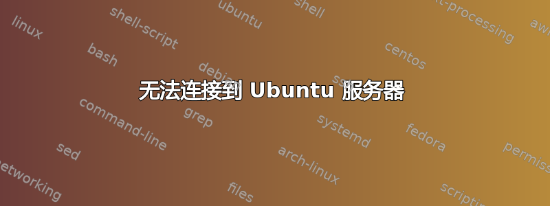 无法连接到 Ubuntu 服务器