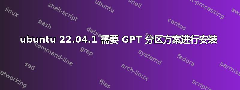 ubuntu 22.04.1 需要 GPT 分区方案进行安装