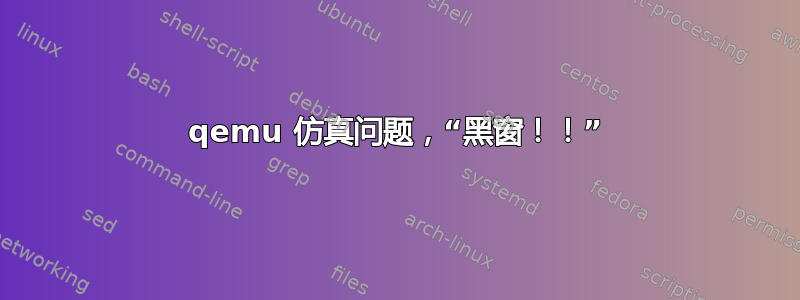 qemu 仿真问题，“黑窗！！”