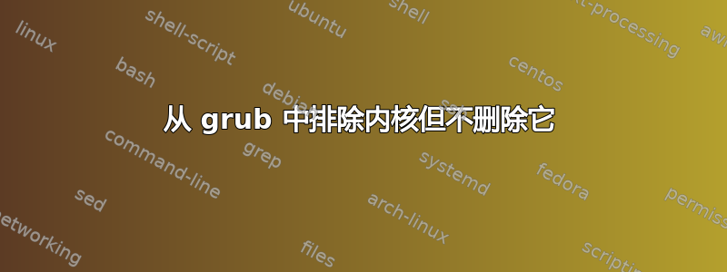 从 grub 中排除内核但不删除它