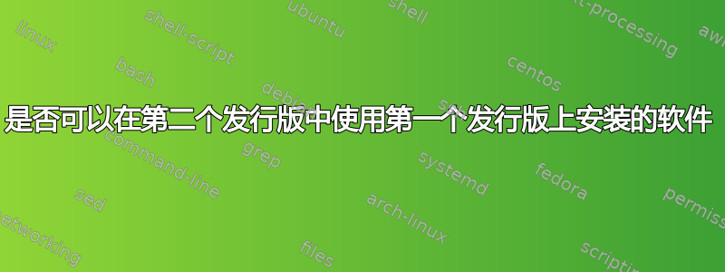 是否可以在第二个发行版中使用第一个发行版上安装的软件