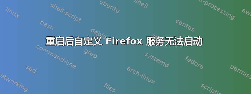 重启后自定义 Firefox 服务无法启动