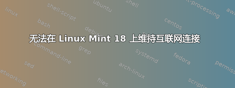 无法在 Linux Mint 18 上维持互联网连接 