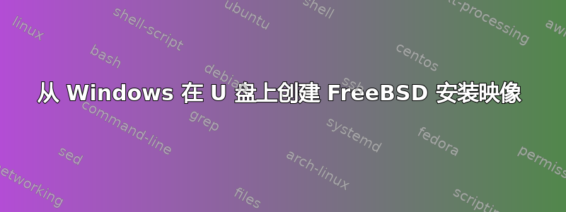 从 Windows 在 U 盘上创建 FreeBSD 安装映像