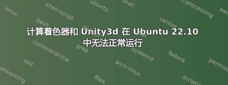 计算着色器和 Unity3d 在 Ubuntu 22.10 中无法正常运行