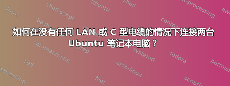 如何在没有任何 LAN 或 C 型电缆的情况下连接两台 Ubuntu 笔记本电脑？