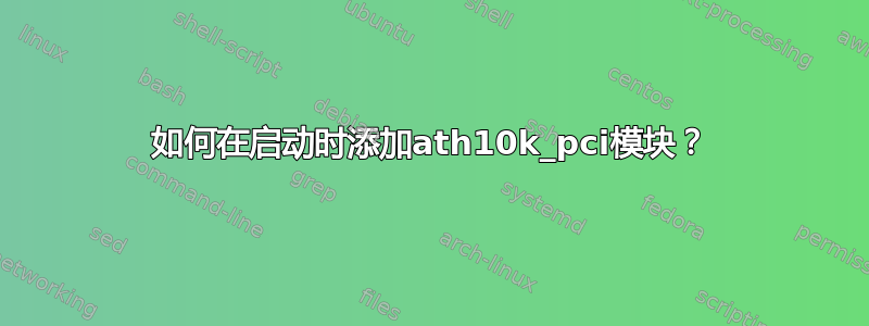 如何在启动时添加ath10k_pci模块？