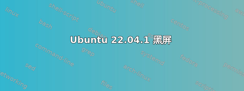 Ubuntu 22.04.1 黑屏