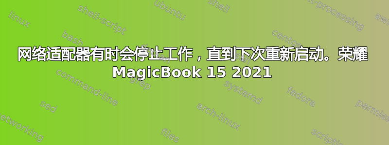 网络适​​配器有时会停止工作，直到下次重新启动。荣耀 MagicBook 15 2021