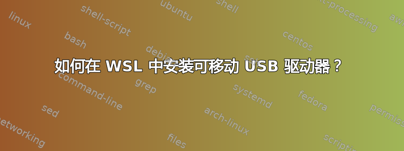 如何在 WSL 中安装可移动 USB 驱动器？