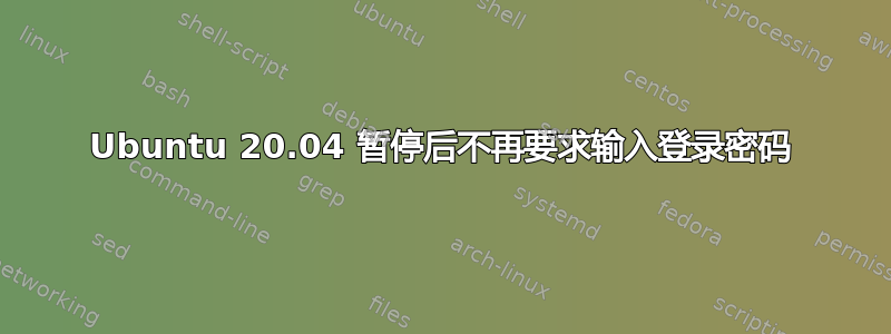 Ubuntu 20.04 暂停后不再要求输入登录密码