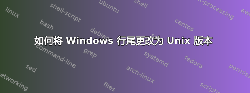 如何将 Windows 行尾更改为 Unix 版本