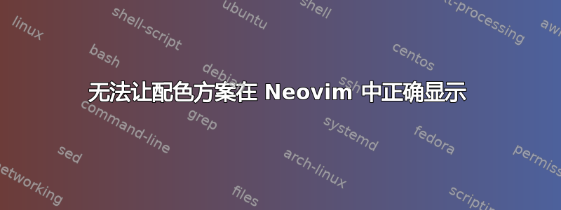 无法让配色方案在 Neovim 中正确显示