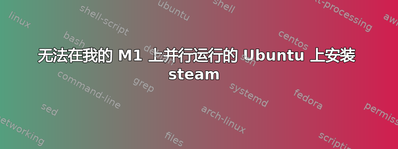 无法在我的 M1 上并行运行的 Ubuntu 上安装 steam 