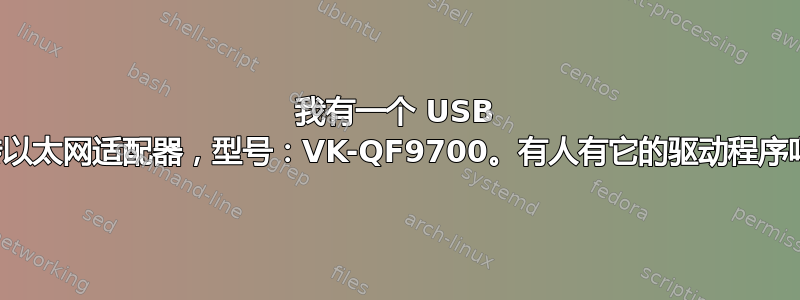 我有一个 USB 转以太网适配器，型号：VK-QF9700。有人有它的驱动程序吗