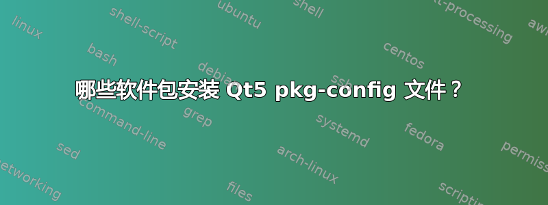 哪些软件包安装 Qt5 pkg-config 文件？