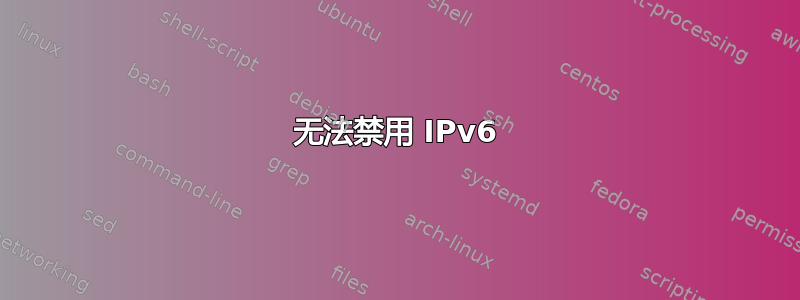 无法禁用 IPv6