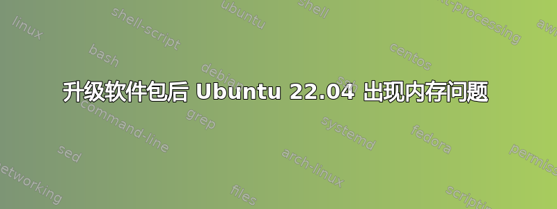 升级软件包后 Ubuntu 22.04 出现内存问题