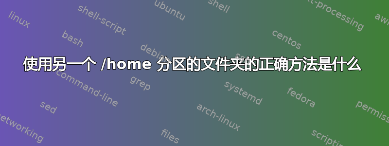 使用另一个 /home 分区的文件夹的正确方法是什么