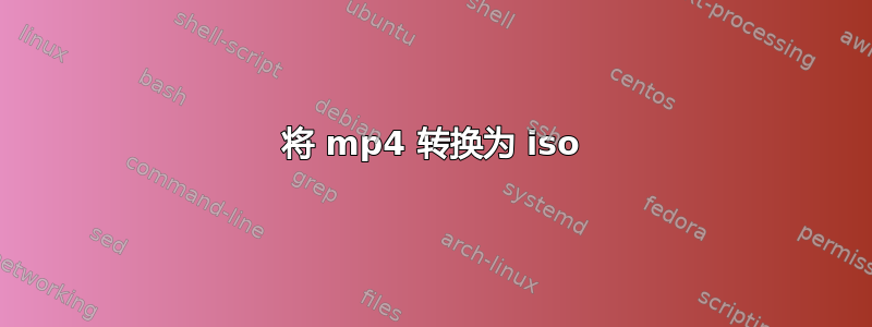 将 mp4 转换为 iso