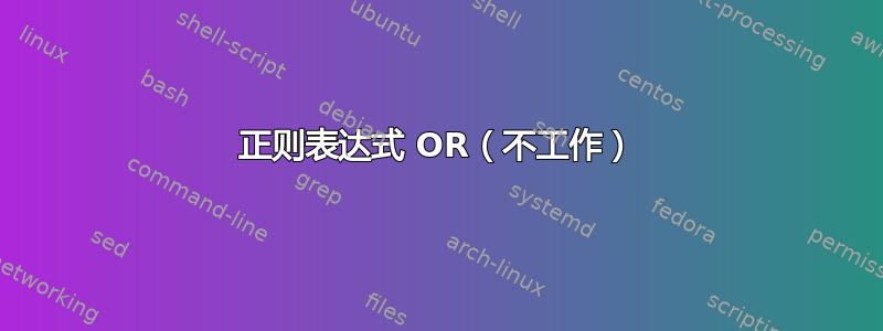 正则表达式 OR（不工作）