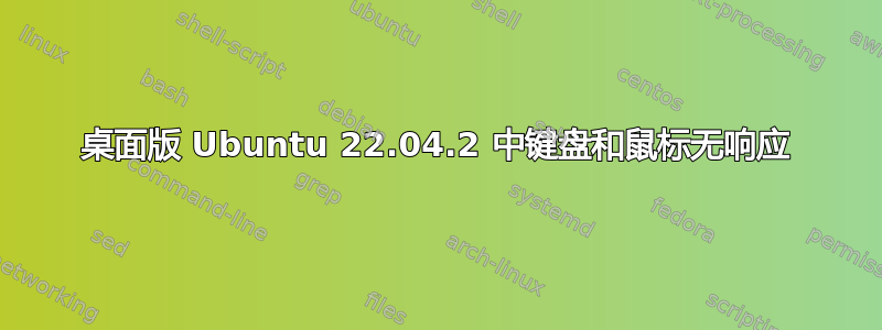 桌面版 Ubuntu 22.04.2 中键盘和鼠标无响应