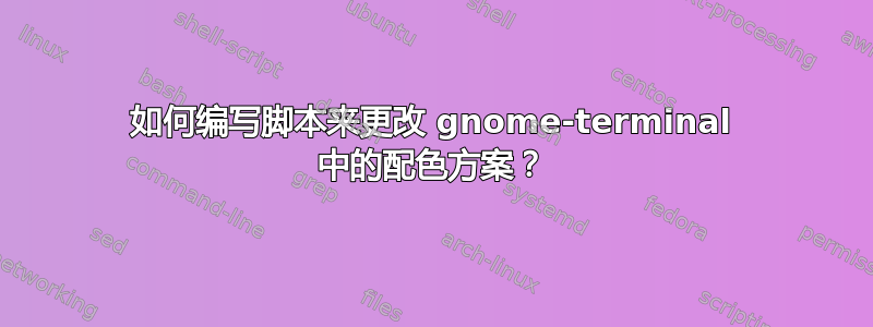 如何编写脚本来更改 gnome-terminal 中的配色方案？