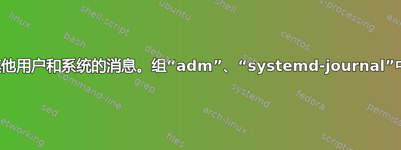 如何修复“您目前看不到来自其他用户和系统的消息。组“adm”、“systemd-journal”中的用户可以看到所有消息。”