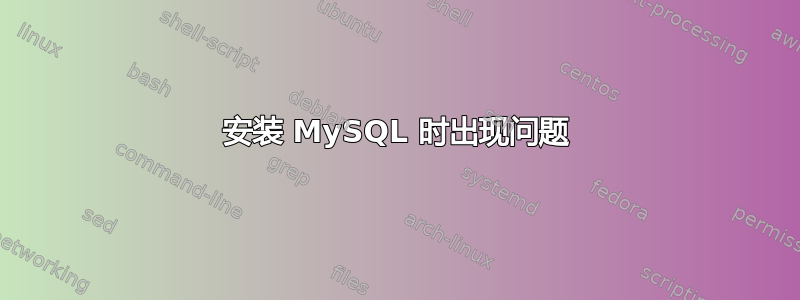 安装 MySQL 时出现问题