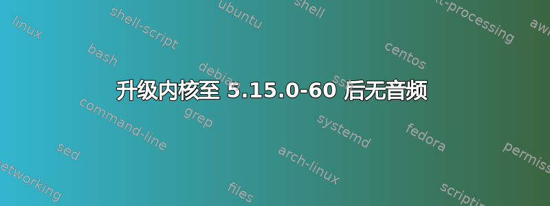 升级内核至 5.15.0-60 后无音频