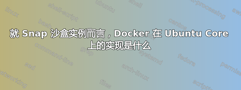 就 Snap 沙盒实例而言，Docker 在 Ubuntu Core 上的实现是什么