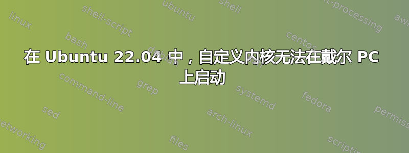 在 Ubuntu 22.04 中，自定义内核无法在戴尔 PC 上启动