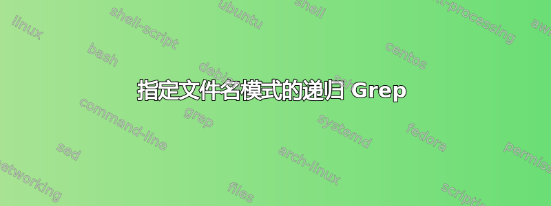 指定文件名模式的递归 Grep