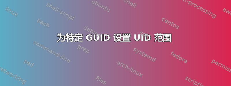 为特定 GUID 设置 UID 范围