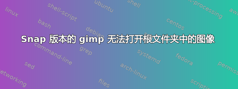 Snap 版本的 gimp 无法打开根文件夹中的图像