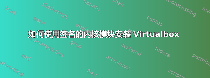 如何使用签名的内核模块安装 Virtualbox