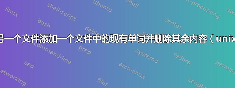 仅从另一个文件添加一个文件中的现有单词并删除其余内容（unix）？