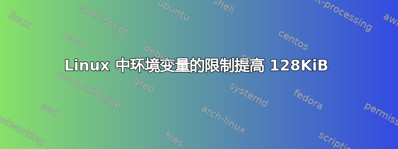 Linux 中环境变量的限制提高 128KiB