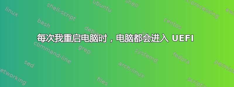 每次我重启电脑时，电脑都会进入 UEFI