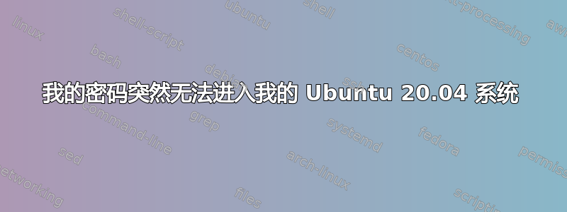 我的密码突然无法进入我的 Ubuntu 20.04 系统